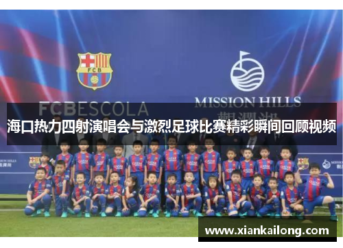 海口热力四射演唱会与激烈足球比赛精彩瞬间回顾视频